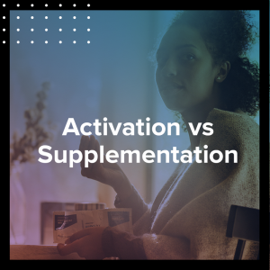 Activation vs Supplementation